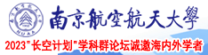 美女干逼免费看南京航空航天大学2023“长空计划”学科群论坛诚邀海内外学者